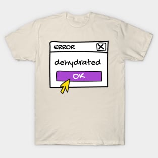 Dehydrated, error message T-Shirt